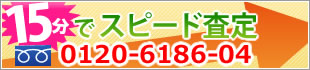 15分でスピード査定(フリーダイヤル:0120-6186-04)
